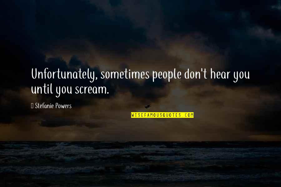 Humans Are Selfish By Nature Quote Quotes By Stefanie Powers: Unfortunately, sometimes people don't hear you until you