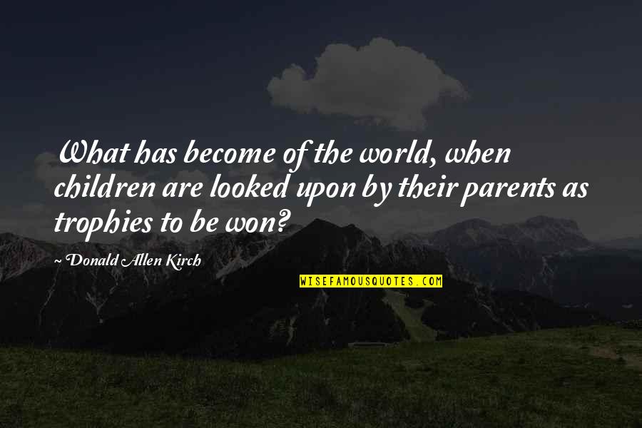 Humans Are Sentient Quotes By Donald Allen Kirch: What has become of the world, when children
