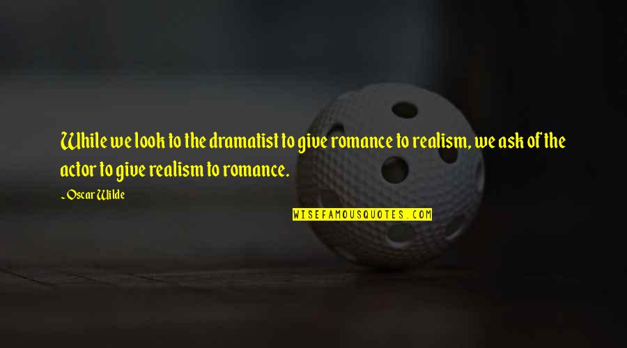Humans Are Sentient Quotes By Oscar Wilde: While we look to the dramatist to give