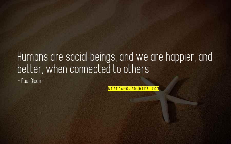 Humans Are Social Beings Quotes By Paul Bloom: Humans are social beings, and we are happier,