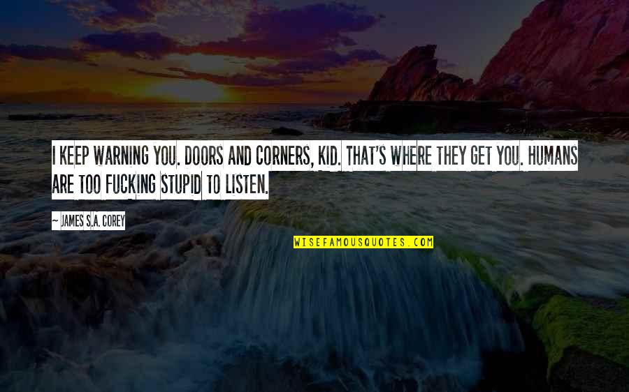 Humans Are Stupid Quotes By James S.A. Corey: I keep warning you. Doors and corners, kid.