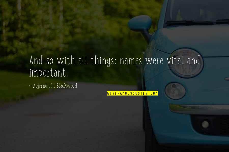 Humans Are Virus Quotes By Algernon H. Blackwood: And so with all things: names were vital Humans Are Virus Quotes By Algernon H. Blackwood: And so with all things: names were vital
