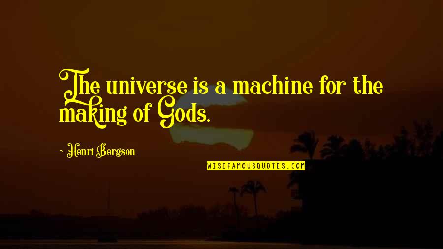 Humans Are Virus Quotes By Henri Bergson: The universe is a machine for the making Humans Are Virus Quotes By Henri Bergson: The universe is a machine for the making