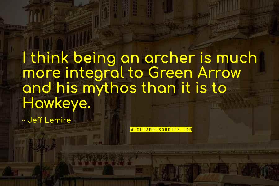 Humans As An Invasive Species Quotes By Jeff Lemire: I think being an archer is much more
