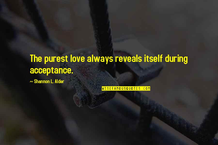 Humans As Machines Quotes By Shannon L. Alder: The purest love always reveals itself during acceptance.