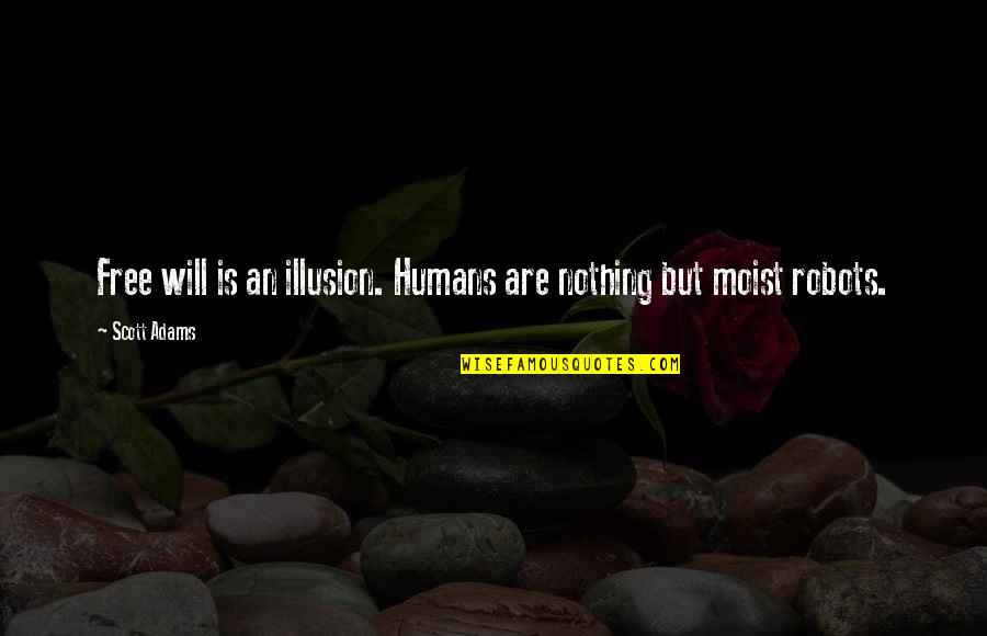 Humans As Robots Quotes By Scott Adams: Free will is an illusion. Humans are nothing