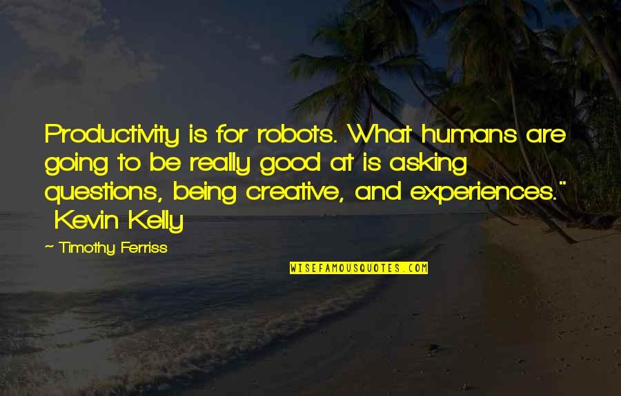 Humans As Robots Quotes By Timothy Ferriss: Productivity is for robots. What humans are going