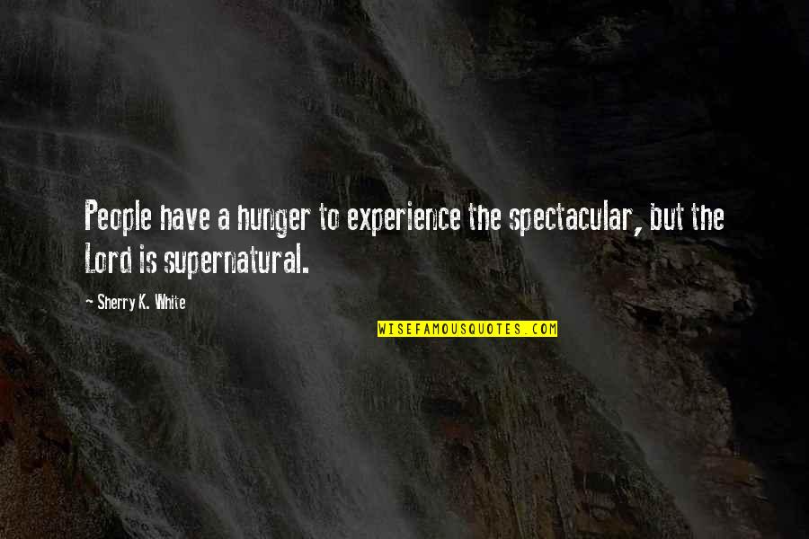 Humans Becoming Savages Quotes By Sherry K. White: People have a hunger to experience the spectacular,