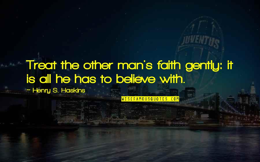 Humans Being Bad Quotes By Henry S. Haskins: Treat the other man's faith gently: it is