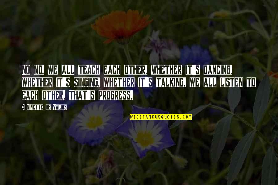 Humans Being Bad Quotes By Ninette De Valois: No no, we ALL teach each other, whether Humans Being Bad Quotes By Ninette De Valois: No no, we ALL teach each other, whether