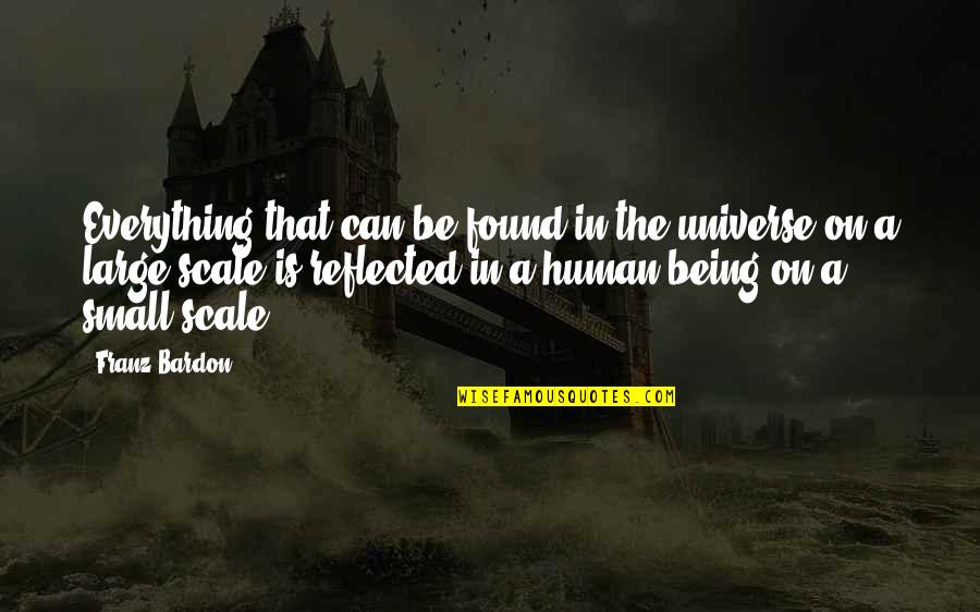 Humans Being Small Quotes By Franz Bardon: Everything that can be found in the universe