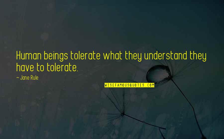 Humans Being Small Quotes By Jane Rule: Human beings tolerate what they understand they have