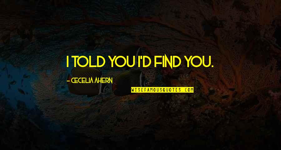 Humans Being Superior To Animals Quotes By Cecelia Ahern: I told you I'd find you.