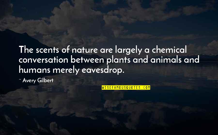 Humans By Nature Quotes By Avery Gilbert: The scents of nature are largely a chemical