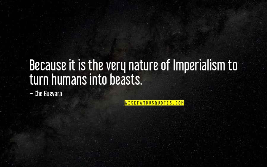 Humans By Nature Quotes By Che Guevara: Because it is the very nature of Imperialism
