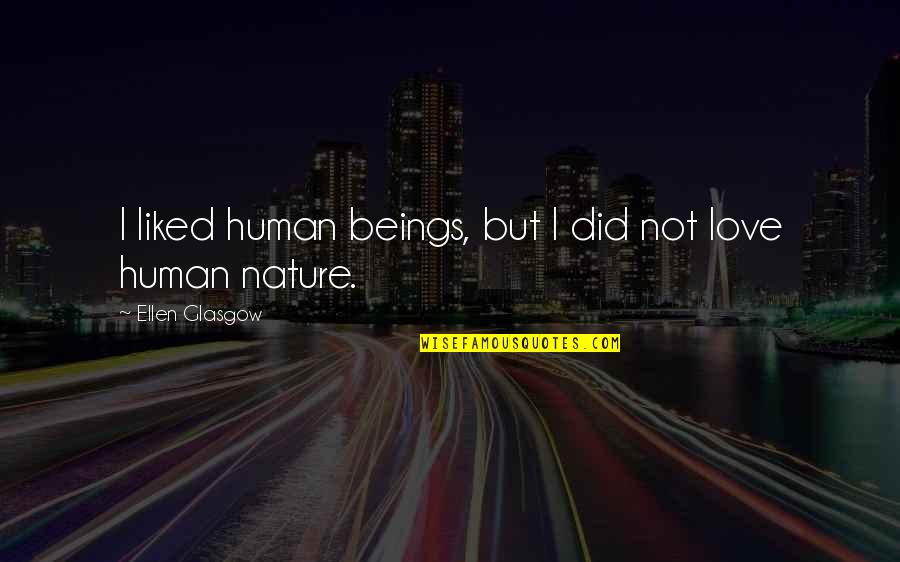 Humans By Nature Quotes By Ellen Glasgow: I liked human beings, but I did not