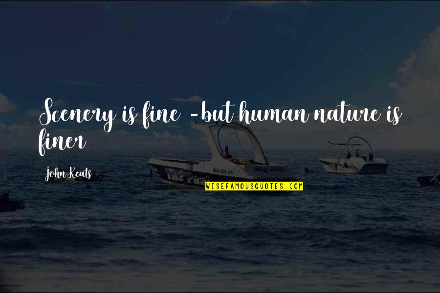 Humans By Nature Quotes By John Keats: Scenery is fine -but human nature is finer