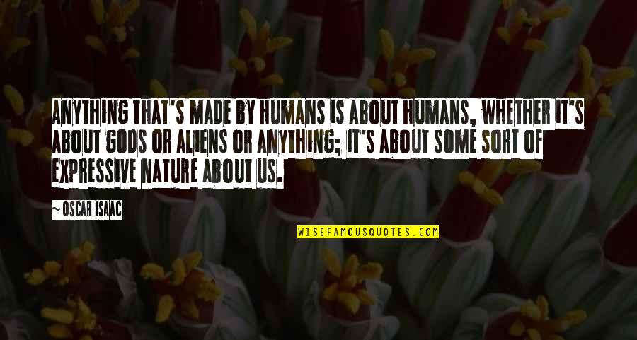 Humans By Nature Quotes By Oscar Isaac: Anything that's made by humans is about humans,