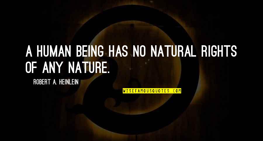 Humans By Nature Quotes By Robert A. Heinlein: A human being has no natural rights of