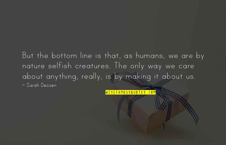 Humans By Nature Quotes By Sarah Dessen: But the bottom line is that, as humans,
