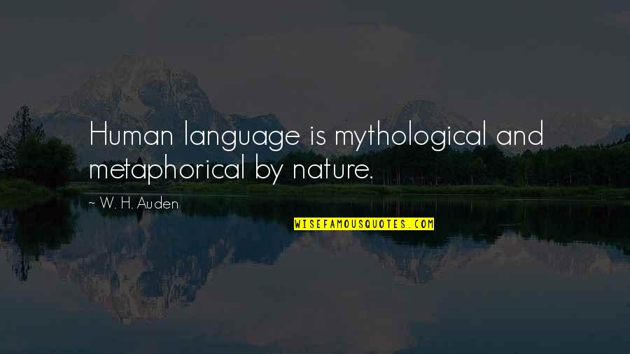 Humans By Nature Quotes By W. H. Auden: Human language is mythological and metaphorical by nature.