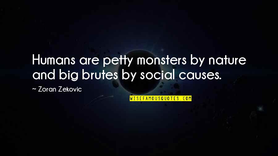 Humans By Nature Quotes By Zoran Zekovic: Humans are petty monsters by nature and big