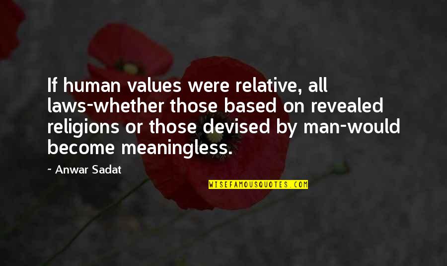 Humans By Quotes By Anwar Sadat: If human values were relative, all laws-whether those Humans By Quotes By Anwar Sadat: If human values were relative, all laws-whether those