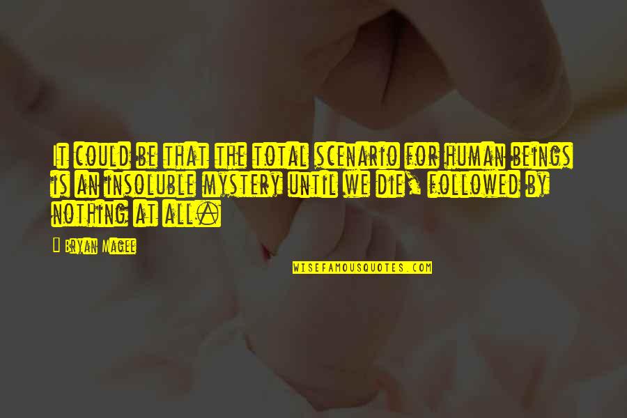 Humans By Quotes By Bryan Magee: It could be that the total scenario for Humans By Quotes By Bryan Magee: It could be that the total scenario for