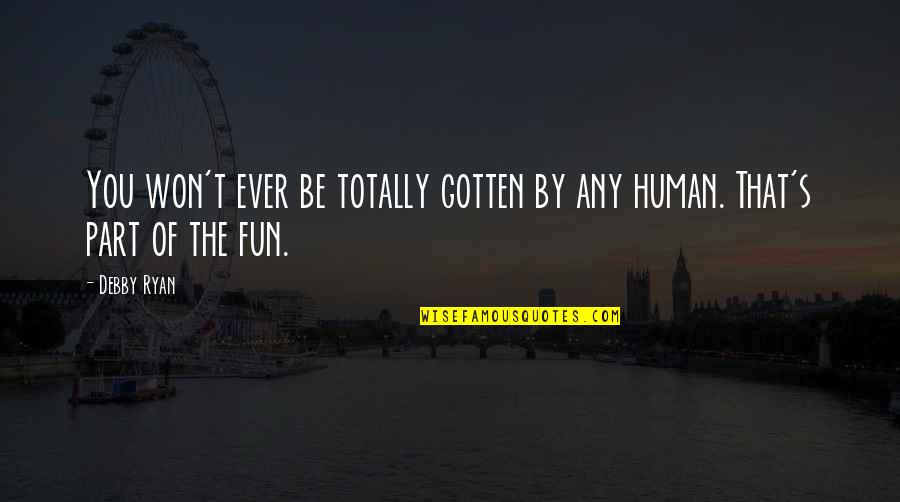 Humans By Quotes By Debby Ryan: You won't ever be totally gotten by any