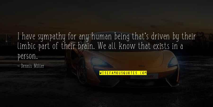 Humans By Quotes By Dennis Miller: I have sympathy for any human being that's Humans By Quotes By Dennis Miller: I have sympathy for any human being that's