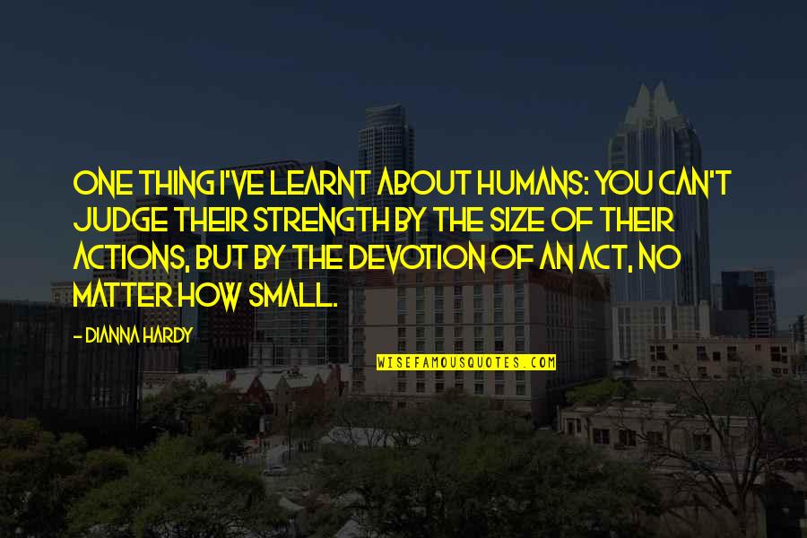 Humans By Quotes By Dianna Hardy: One thing I've learnt about humans: you can't Humans By Quotes By Dianna Hardy: One thing I've learnt about humans: you can't