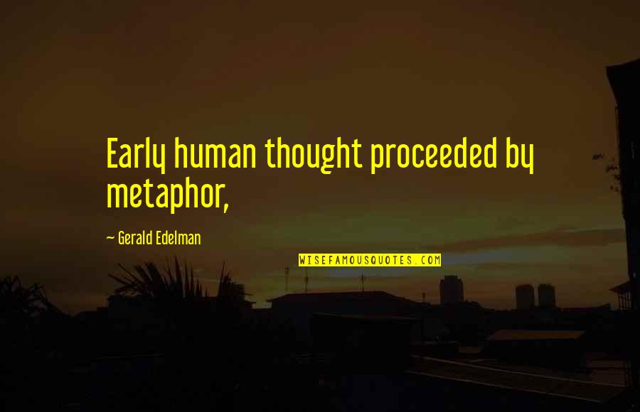 Humans By Quotes By Gerald Edelman: Early human thought proceeded by metaphor, Humans By Quotes By Gerald Edelman: Early human thought proceeded by metaphor,