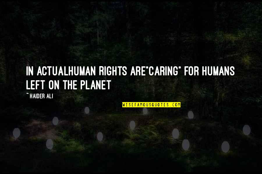 Humans By Quotes By Haider Ali: In ActualHuman Rights are"caring" for Humans left on