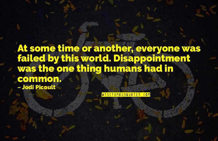 Humans By Quotes By Jodi Picoult: At some time or another, everyone was failed Humans By Quotes By Jodi Picoult: At some time or another, everyone was failed
