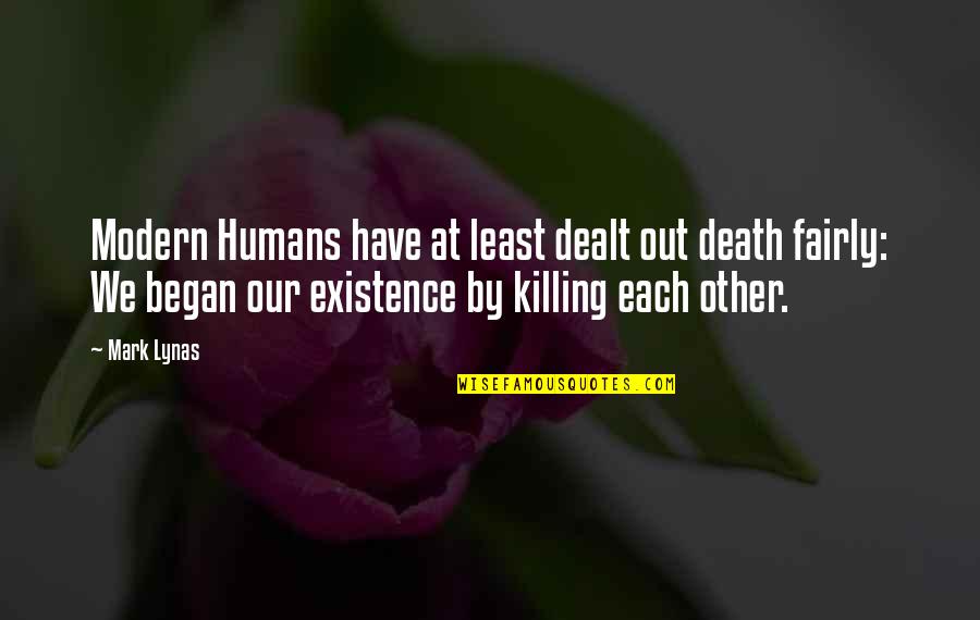 Humans By Quotes By Mark Lynas: Modern Humans have at least dealt out death Humans By Quotes By Mark Lynas: Modern Humans have at least dealt out death