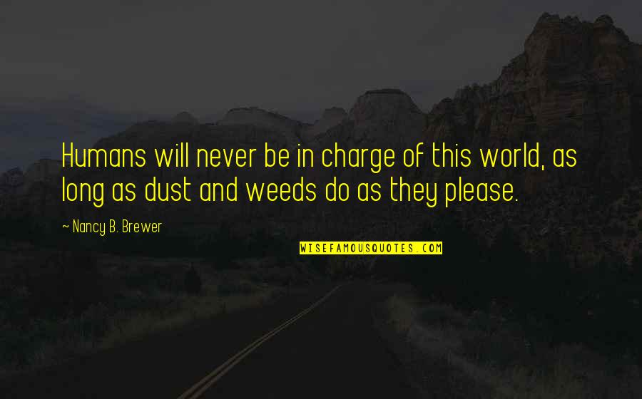 Humans By Quotes By Nancy B. Brewer: Humans will never be in charge of this Humans By Quotes By Nancy B. Brewer: Humans will never be in charge of this