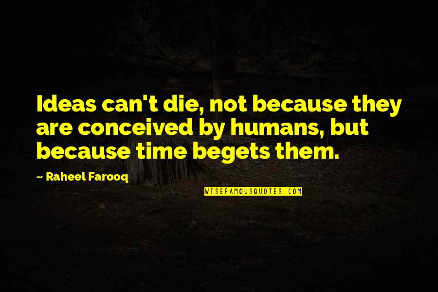Humans By Quotes By Raheel Farooq: Ideas can't die, not because they are conceived Humans By Quotes By Raheel Farooq: Ideas can't die, not because they are conceived