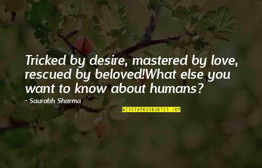 Humans By Quotes By Saurabh Sharma: Tricked by desire, mastered by love, rescued by Humans By Quotes By Saurabh Sharma: Tricked by desire, mastered by love, rescued by