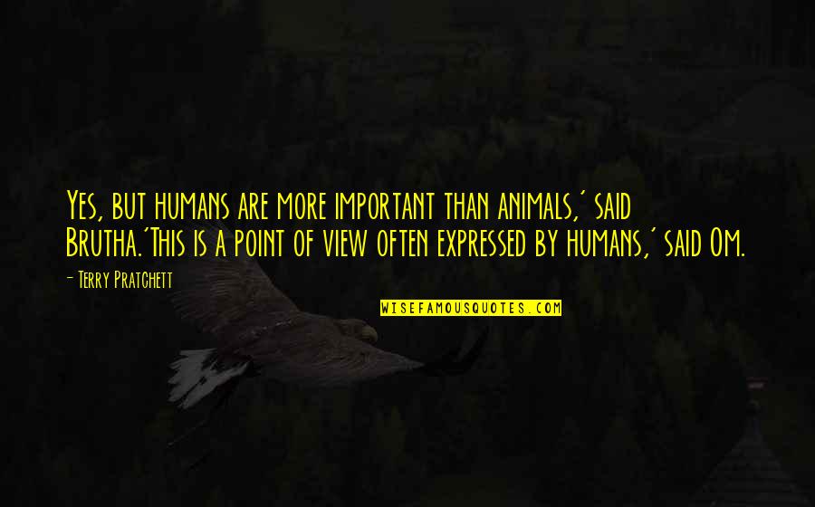 Humans By Quotes By Terry Pratchett: Yes, but humans are more important than animals,' Humans By Quotes By Terry Pratchett: Yes, but humans are more important than animals,'