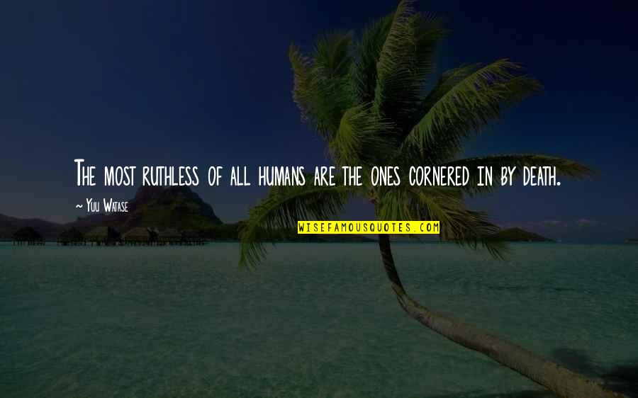 Humans By Quotes By Yuu Watase: The most ruthless of all humans are the