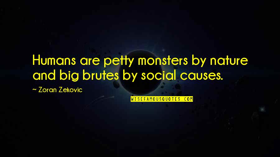 Humans By Quotes By Zoran Zekovic: Humans are petty monsters by nature and big