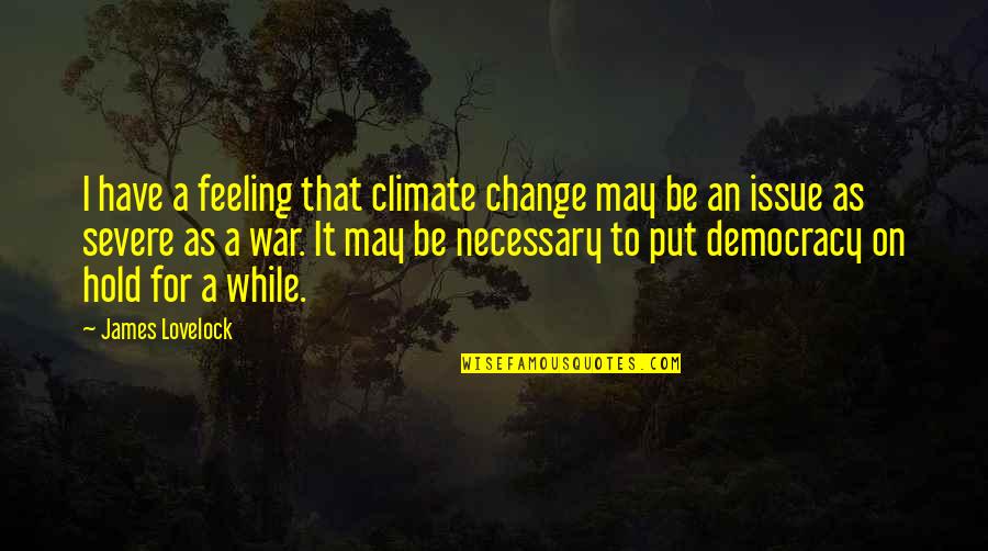 Humans Destroying Nature Quotes By James Lovelock: I have a feeling that climate change may