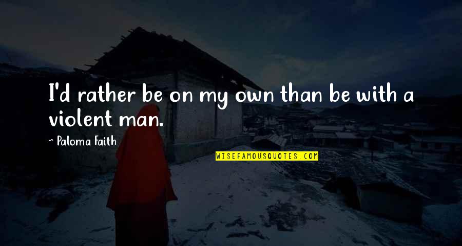 Humans Err Quotes By Paloma Faith: I'd rather be on my own than be Humans Err Quotes By Paloma Faith: I'd rather be on my own than be