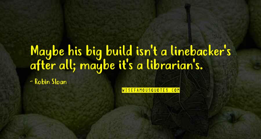 Humans In The Book Thief Quotes By Robin Sloan: Maybe his big build isn't a linebacker's after