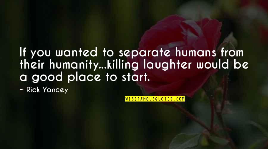 Humans Killing Each Other Quotes By Rick Yancey: If you wanted to separate humans from their Humans Killing Each Other Quotes By Rick Yancey: If you wanted to separate humans from their