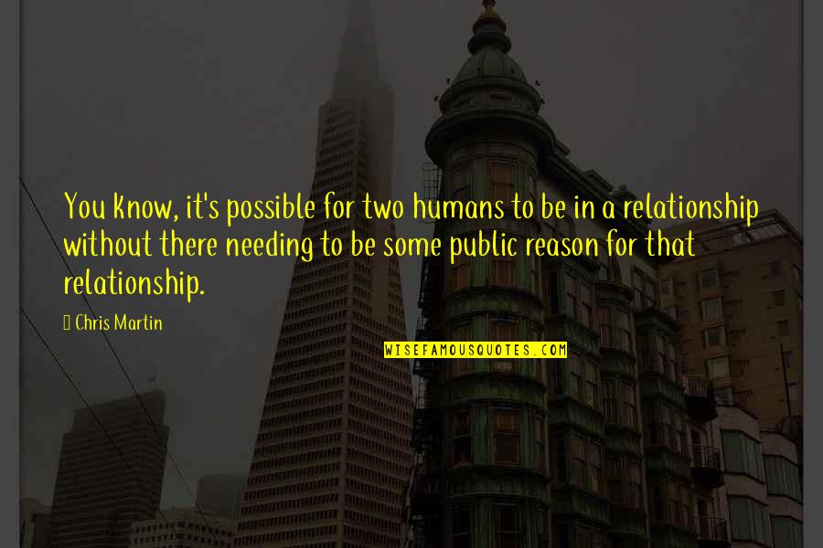Humans Needing Each Other Quotes By Chris Martin: You know, it's possible for two humans to