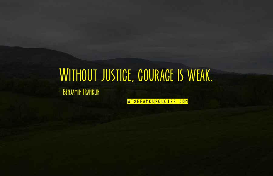 Humans Play Quotes By Benjamin Franklin: Without justice, courage is weak.