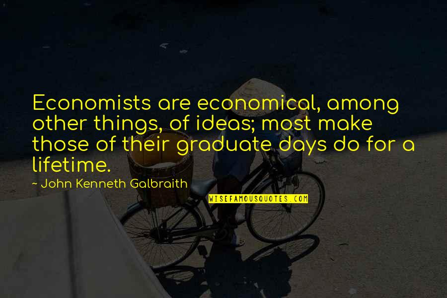 Humans Play Quotes By John Kenneth Galbraith: Economists are economical, among other things, of ideas;