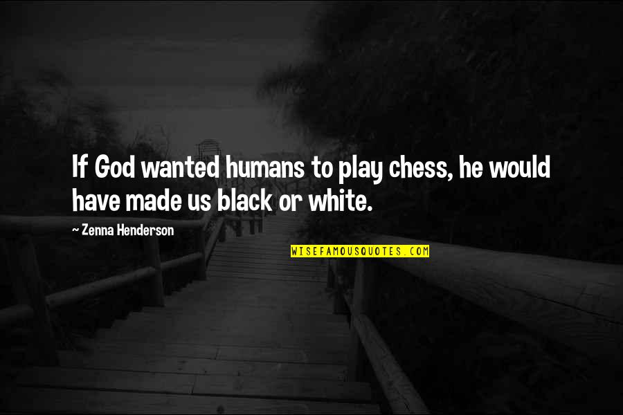 Humans Play Quotes By Zenna Henderson: If God wanted humans to play chess, he