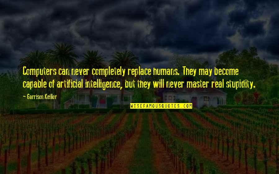 Humans Stupidity Quotes By Garrison Keillor: Computers can never completely replace humans. They may Humans Stupidity Quotes By Garrison Keillor: Computers can never completely replace humans. They may